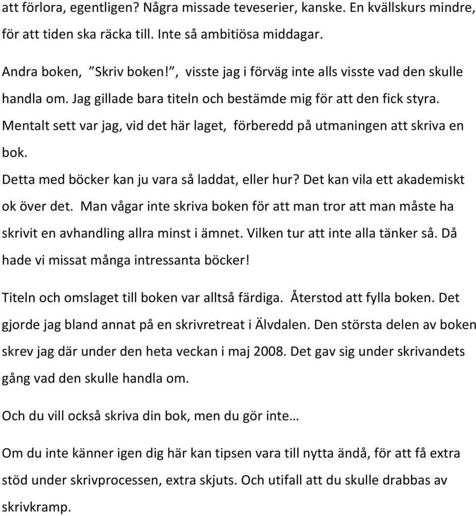 Mentalt sett var jag, vid det här laget, förberedd på utmaningen att skriva en bok. Detta med böcker kan ju vara så laddat, eller hur? Det kan vila ett akademiskt ok över det.