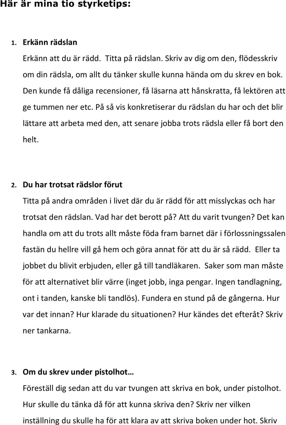 På så vis konkretiserar du rädslan du har och det blir lättare att arbeta med den, att senare jobba trots rädsla eller få bort den helt. 2.