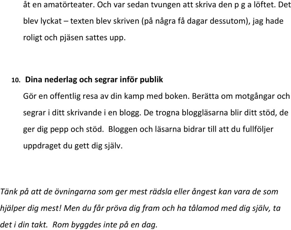 Dina nederlag och segrar inför publik Gör en offentlig resa av din kamp med boken. Berätta om motgångar och segrar i ditt skrivande i en blogg.