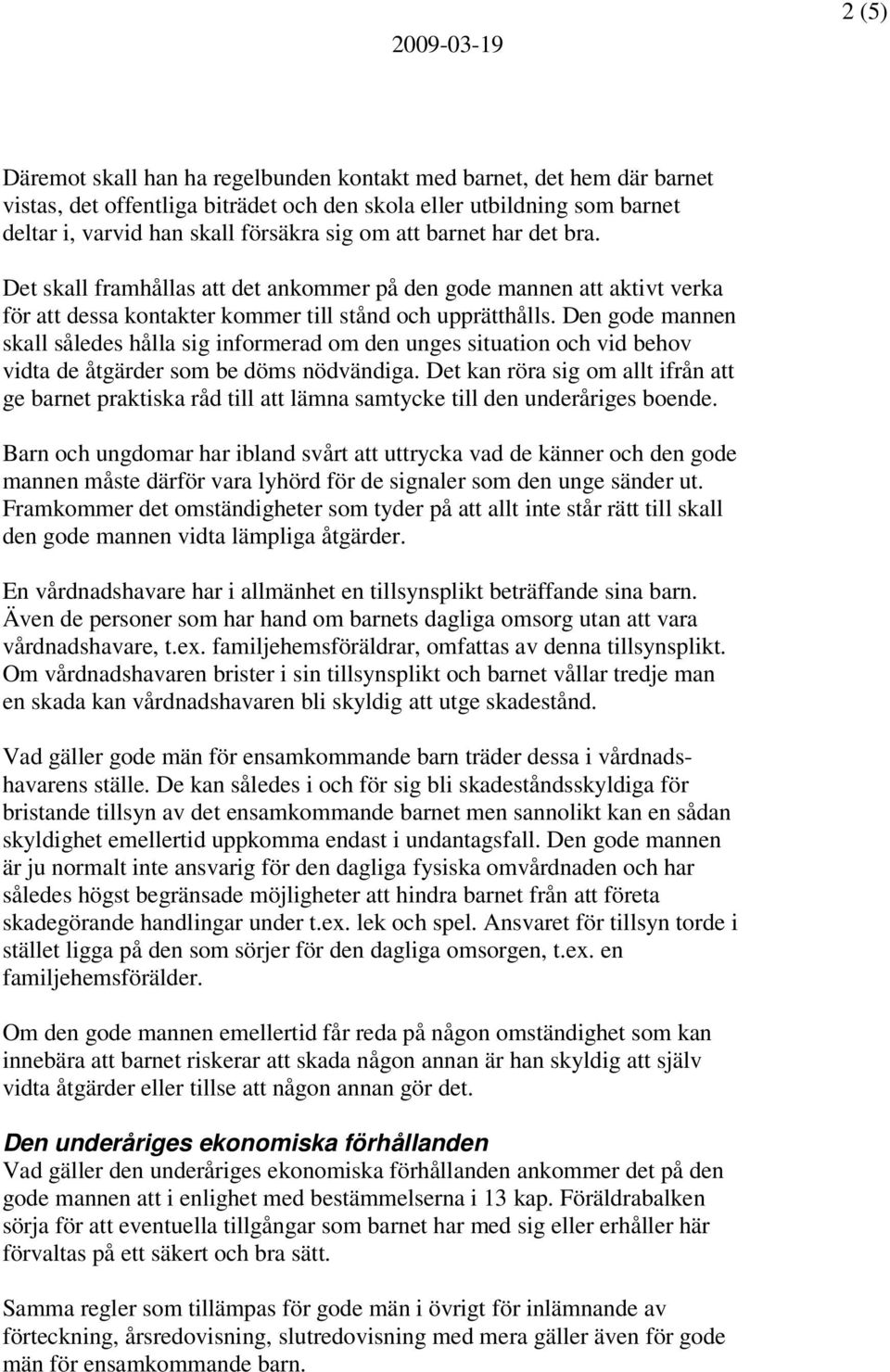 Den gode mannen skall således hålla sig informerad om den unges situation och vid behov vidta de åtgärder som be döms nödvändiga.