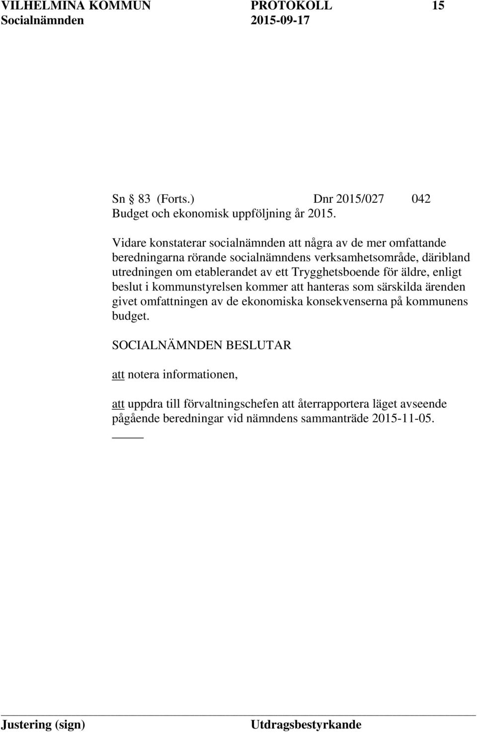 etablerandet av ett Trygghetsboende för äldre, enligt beslut i kommunstyrelsen kommer att hanteras som särskilda ärenden givet omfattningen av de