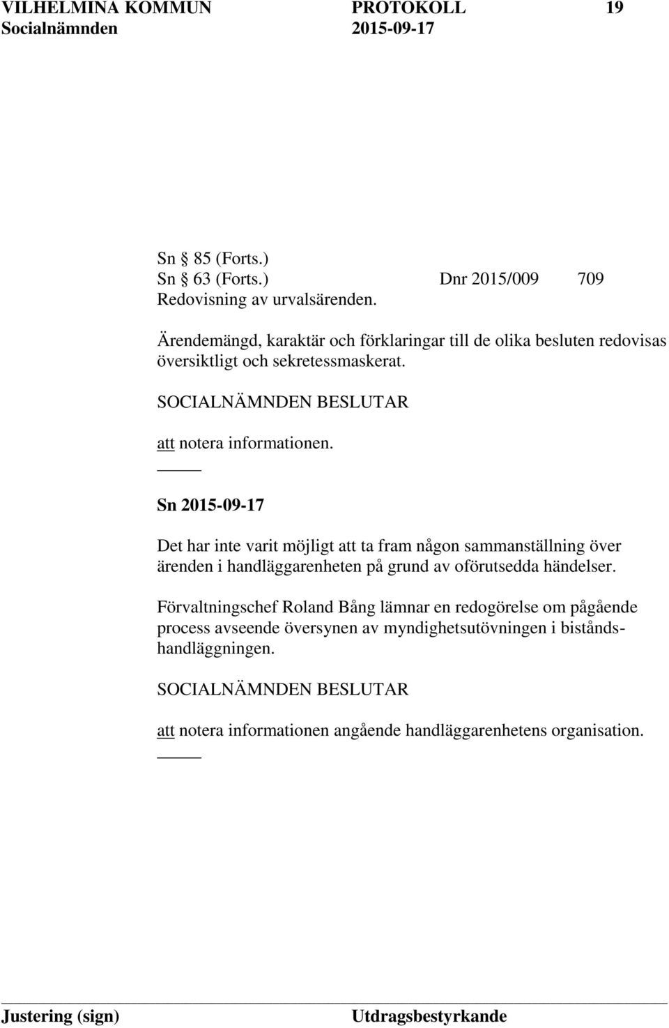 Sn 2015-09-17 Det har inte varit möjligt att ta fram någon sammanställning över ärenden i handläggarenheten på grund av oförutsedda händelser.