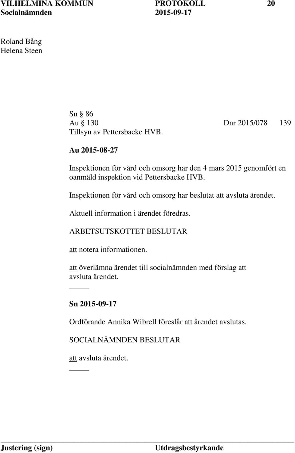 Inspektionen för vård och omsorg har beslutat att avsluta ärendet. Aktuell information i ärendet föredras.