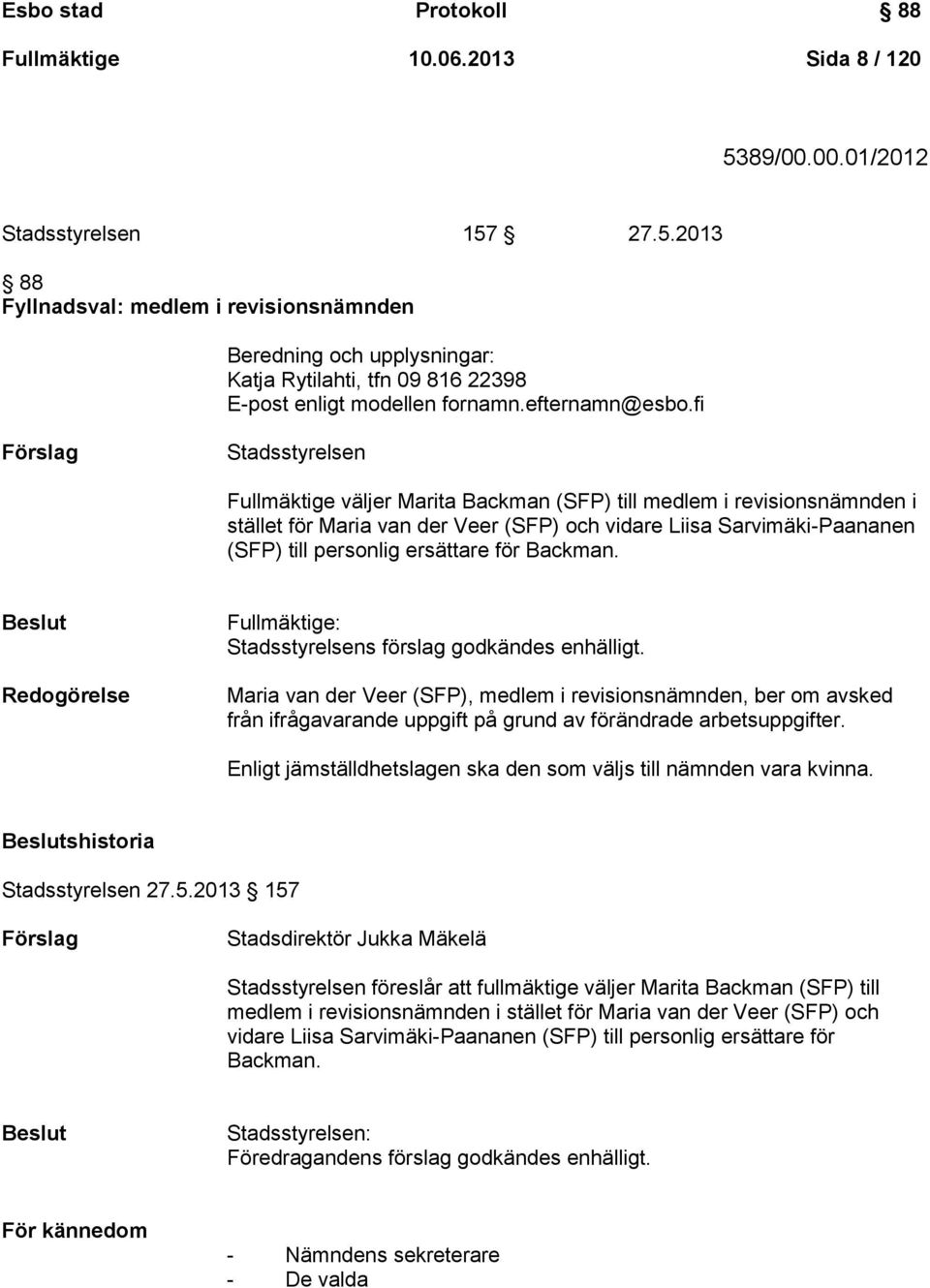 fi Förslag Stadsstyrelsen Fullmäktige väljer Marita Backman (SFP) till medlem i revisionsnämnden i stället för Maria van der Veer (SFP) och vidare Liisa Sarvimäki-Paananen (SFP) till personlig