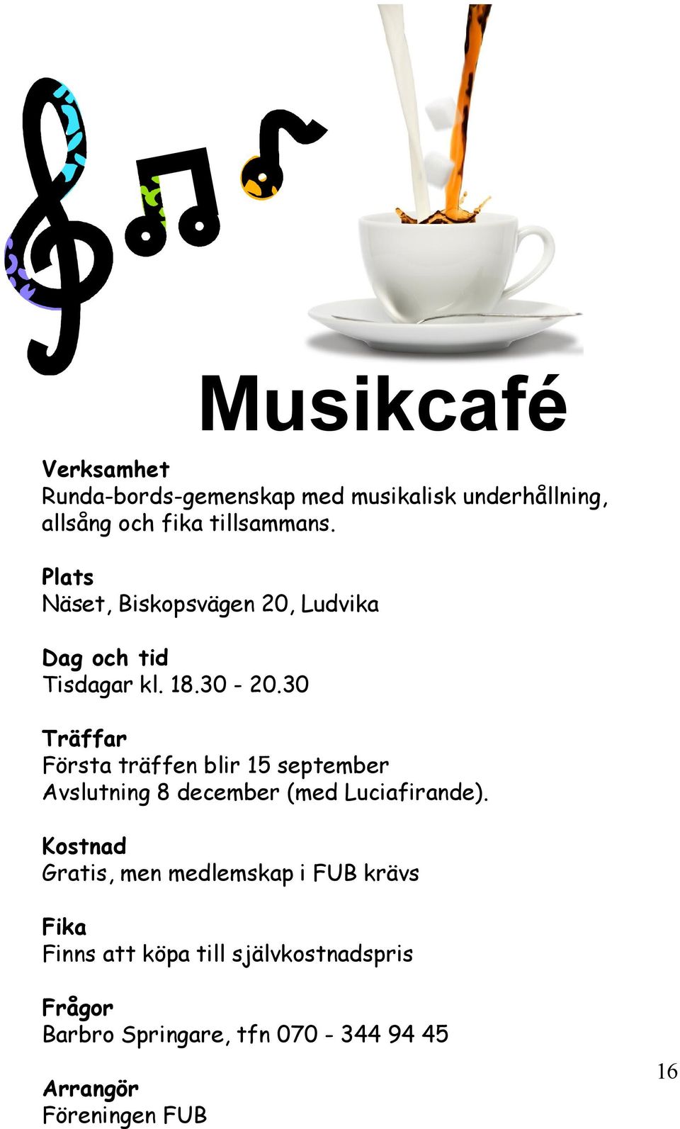 30 Musikcafé Träffar Första träffen blir 15 september Avslutning 8 december (med Luciafirande).
