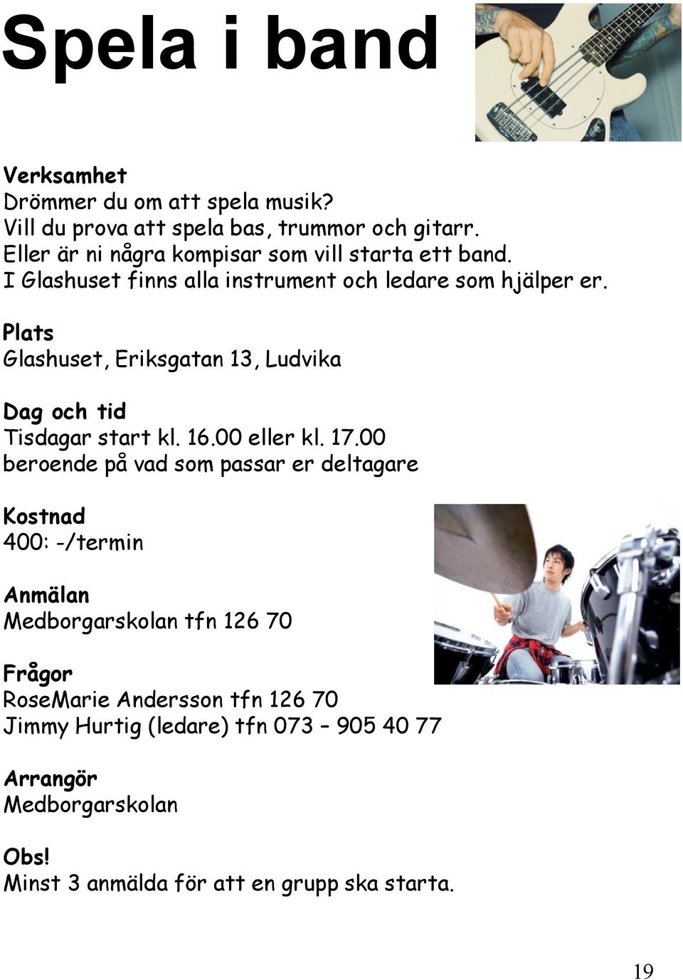 Glashuset, Eriksgatan 13, Ludvika Tisdagar start kl. 16.00 eller kl. 17.