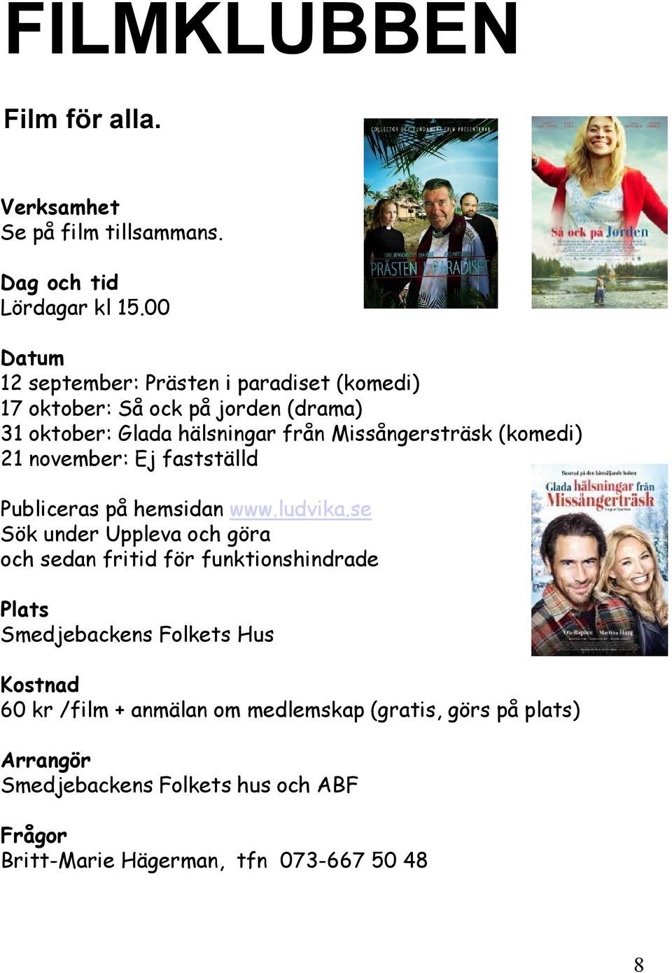 Missångersträsk (komedi) 21 november: Ej fastställd Publiceras på hemsidan www.ludvika.