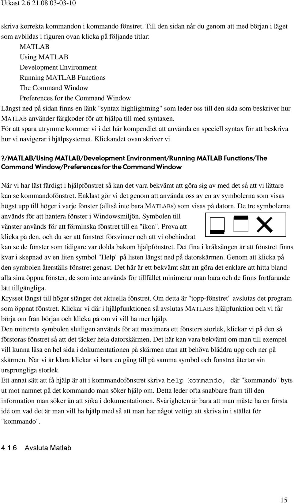 Preferences for the Command Window Längst ned på sidan finns en länk "syntax highlightning" som leder oss till den sida som beskriver hur MATLAB använder färgkoder för att hjälpa till med syntaxen.