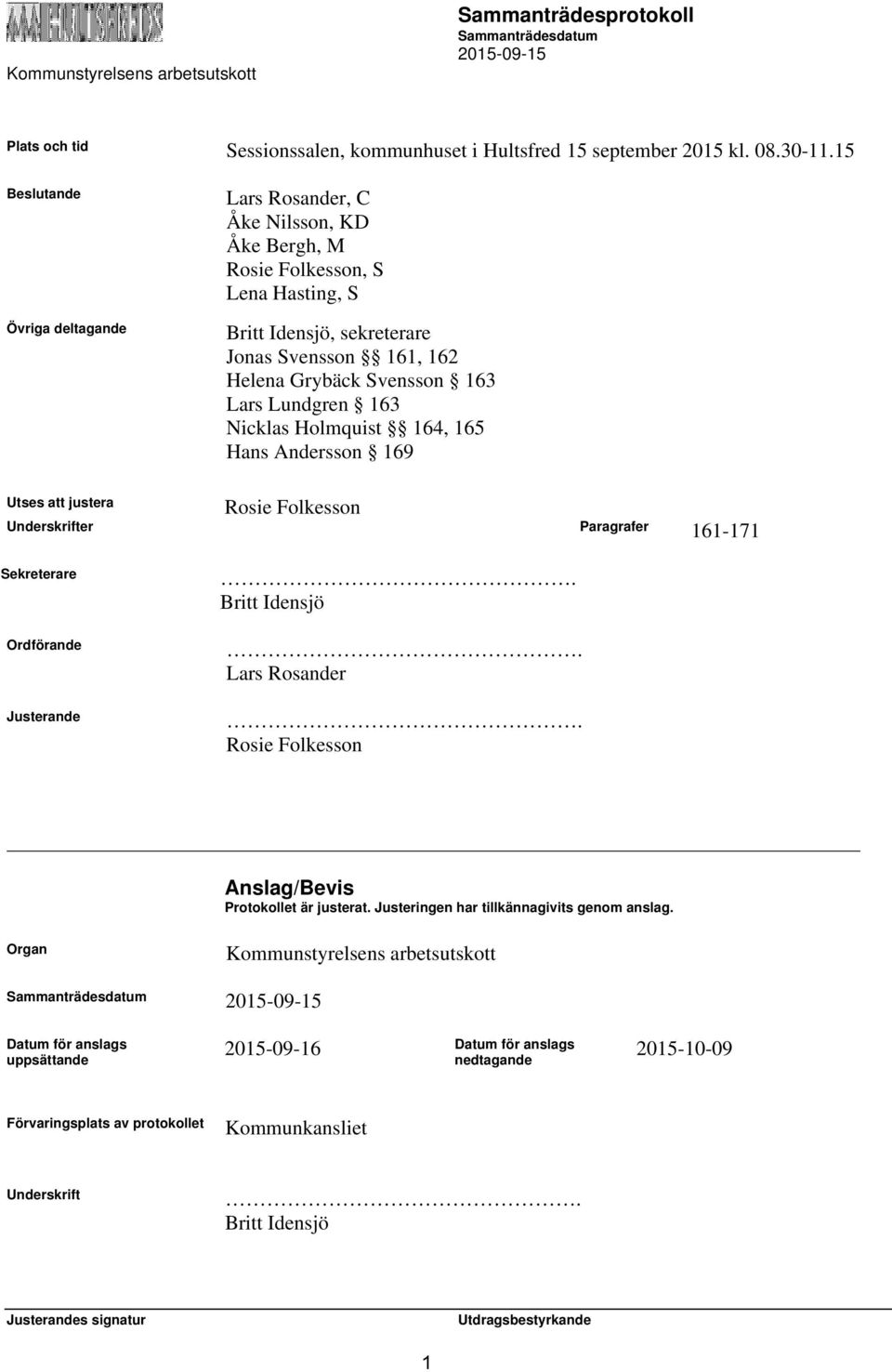 163 Lars Lundgren 163 Nicklas Holmquist 164, 165 Hans Andersson 169 Utses att justera Rosie Folkesson Underskrifter Paragrafer 161-171 Sekreterare Ordförande Justerande. Britt Idensjö.