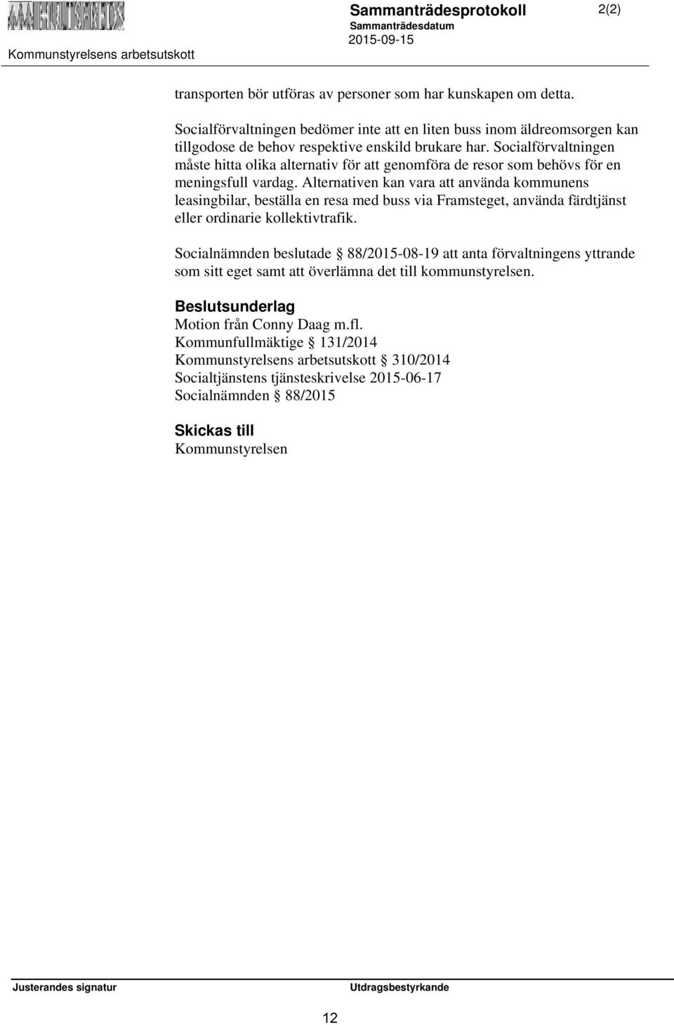 Alternativen kan vara att använda kommunens leasingbilar, beställa en resa med buss via Framsteget, använda färdtjänst eller ordinarie kollektivtrafik.