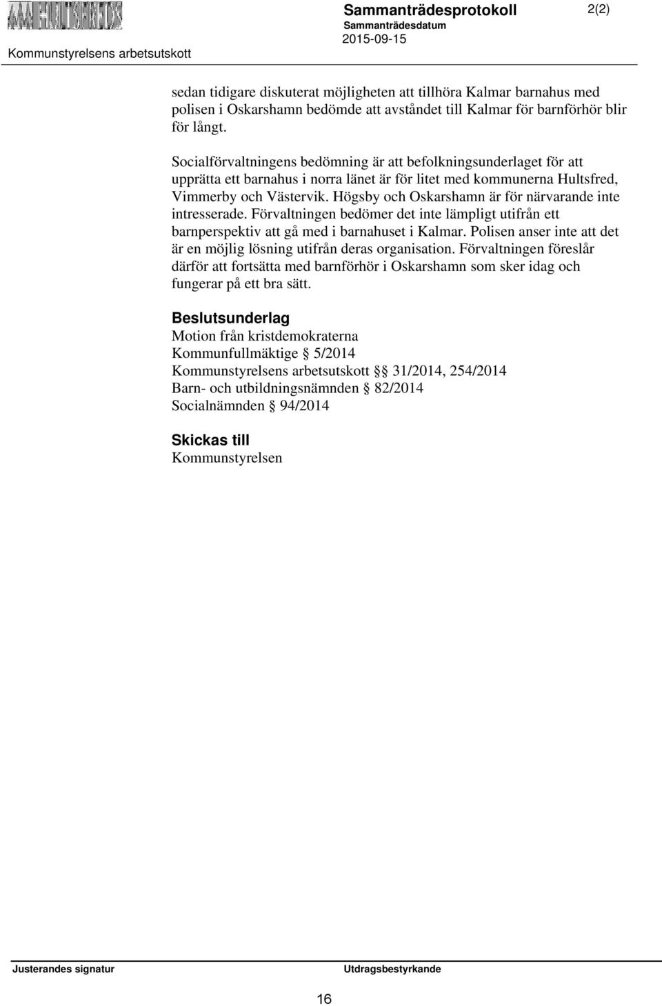 Högsby och Oskarshamn är för närvarande inte intresserade. Förvaltningen bedömer det inte lämpligt utifrån ett barnperspektiv att gå med i barnahuset i Kalmar.