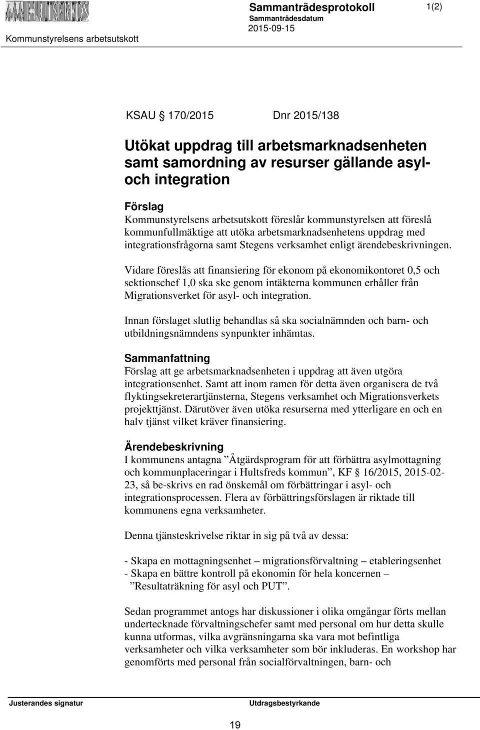 Vidare föreslås att finansiering för ekonom på ekonomikontoret 0,5 och sektionschef 1,0 ska ske genom intäkterna kommunen erhåller från Migrationsverket för asyl- och integration.