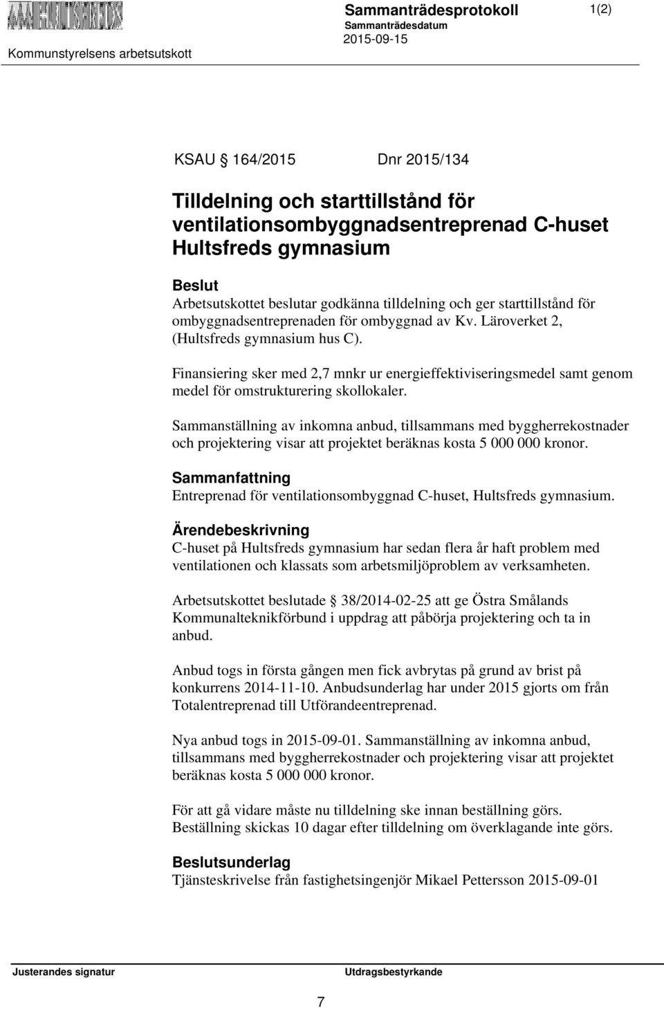 Finansiering sker med 2,7 mnkr ur energieffektiviseringsmedel samt genom medel för omstrukturering skollokaler.