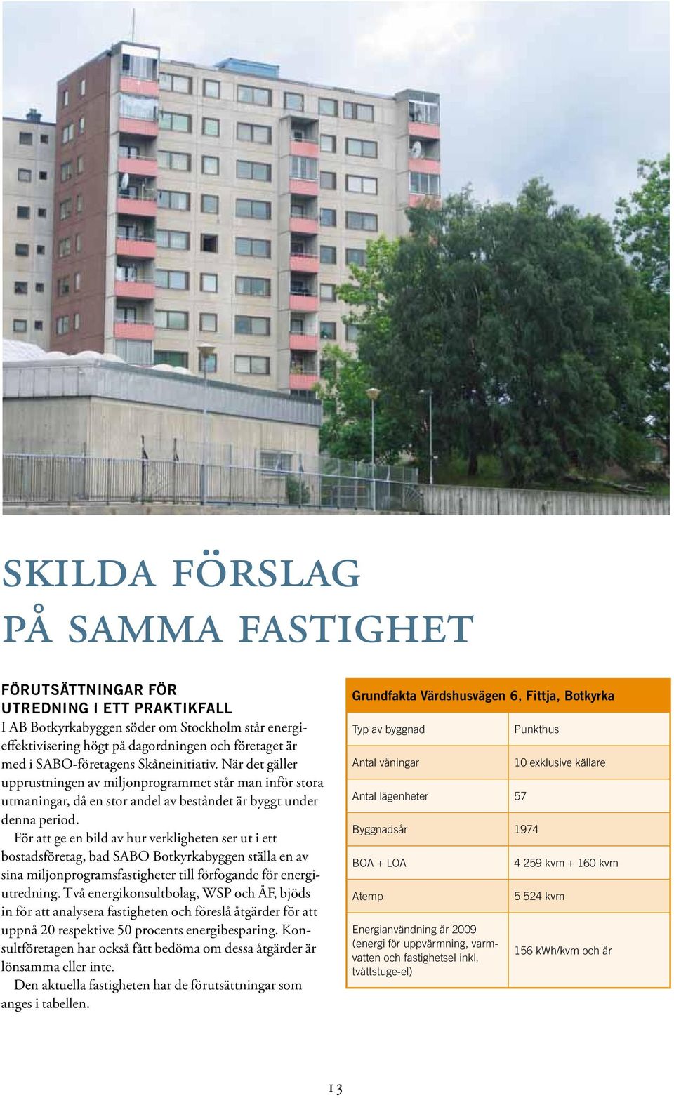 För att ge en bild av hur verkligheten ser ut i ett bostadsföretag, bad SABO Botkyrkabyggen ställa en av sina miljonprogramsfastigheter till förfogande för energiutredning.