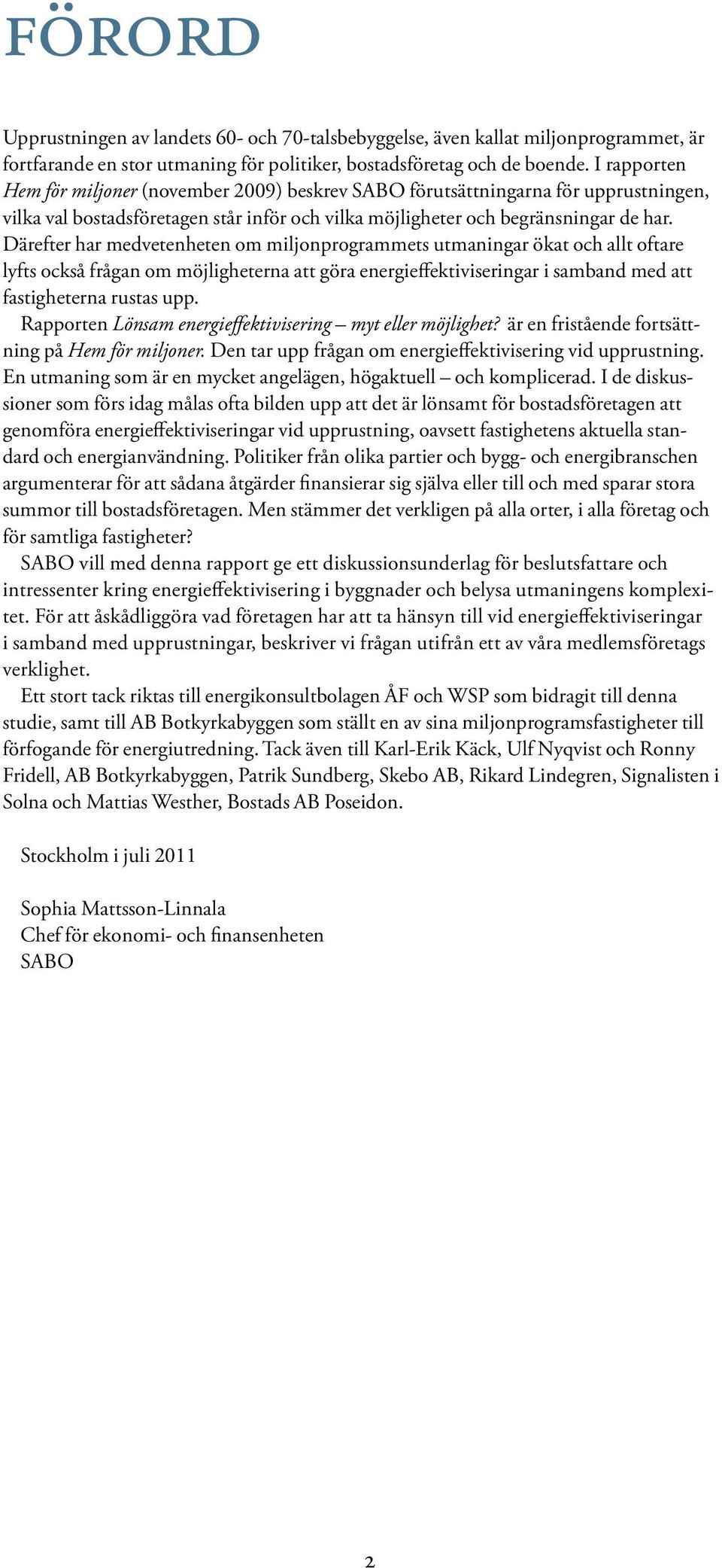 Därefter har medvetenheten om miljonprogrammets utmaningar ökat och allt oftare lyfts också frågan om möjligheterna att göra energieffektiviseringar i samband med att fastigheterna rustas upp.