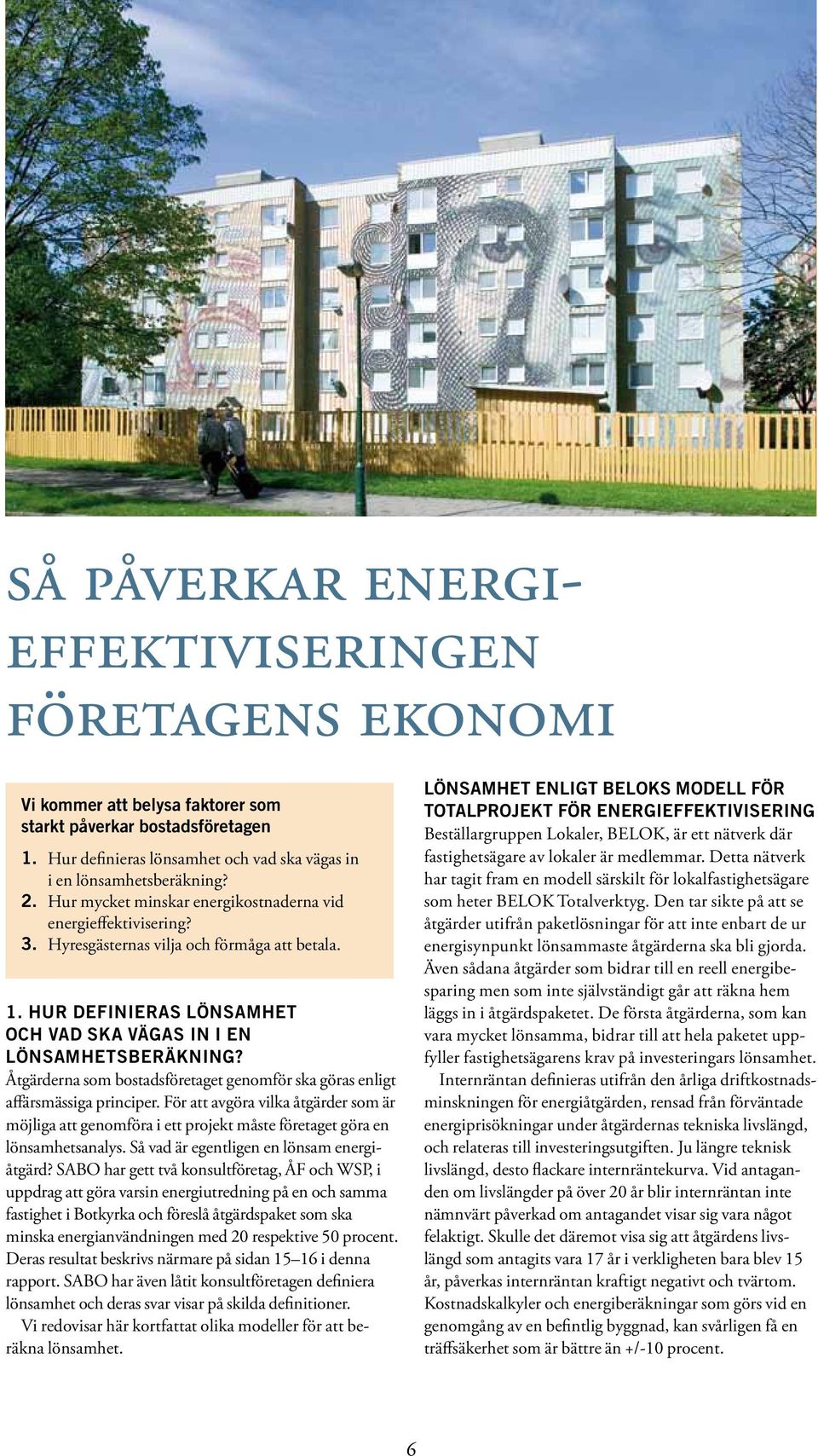 Åtgärderna som bostadsföretaget genomför ska göras enligt affärsmässiga principer. För att avgöra vilka åtgärder som är möjliga att genomföra i ett projekt måste företaget göra en lönsamhetsanalys.