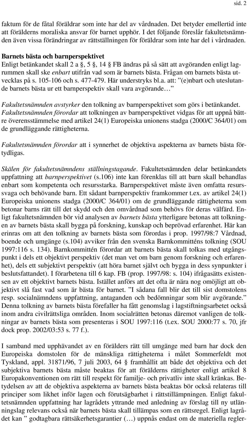 Barnets bästa och barnperspektivet Enligt betänkandet skall 2 a, 5, 14 FB ändras på så sätt att avgöranden enligt lagrummen skall ske enbart utifrån vad som är barnets bästa.