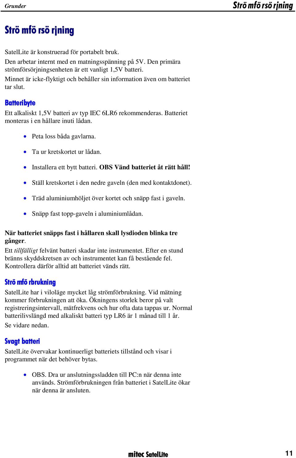 Batteribyte Ett alkaliskt 1,5V batteri av typ IEC 6LR6 rekommenderas. Batteriet monteras i en hållare inuti lådan. Peta loss båda gavlarna. Ta ur kretskortet ur lådan. Installera ett bytt batteri.