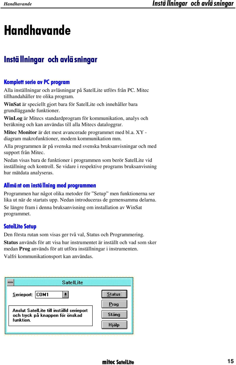 WinLog är Mitecs standardprogram för kommunikation, analys och beräkning och kan användas till alla Mitecs dataloggrar. Mitec Monitor är det mest avancerade programmet med bl.a. XY - diagram makrofunktioner, modem kommunikation mm.