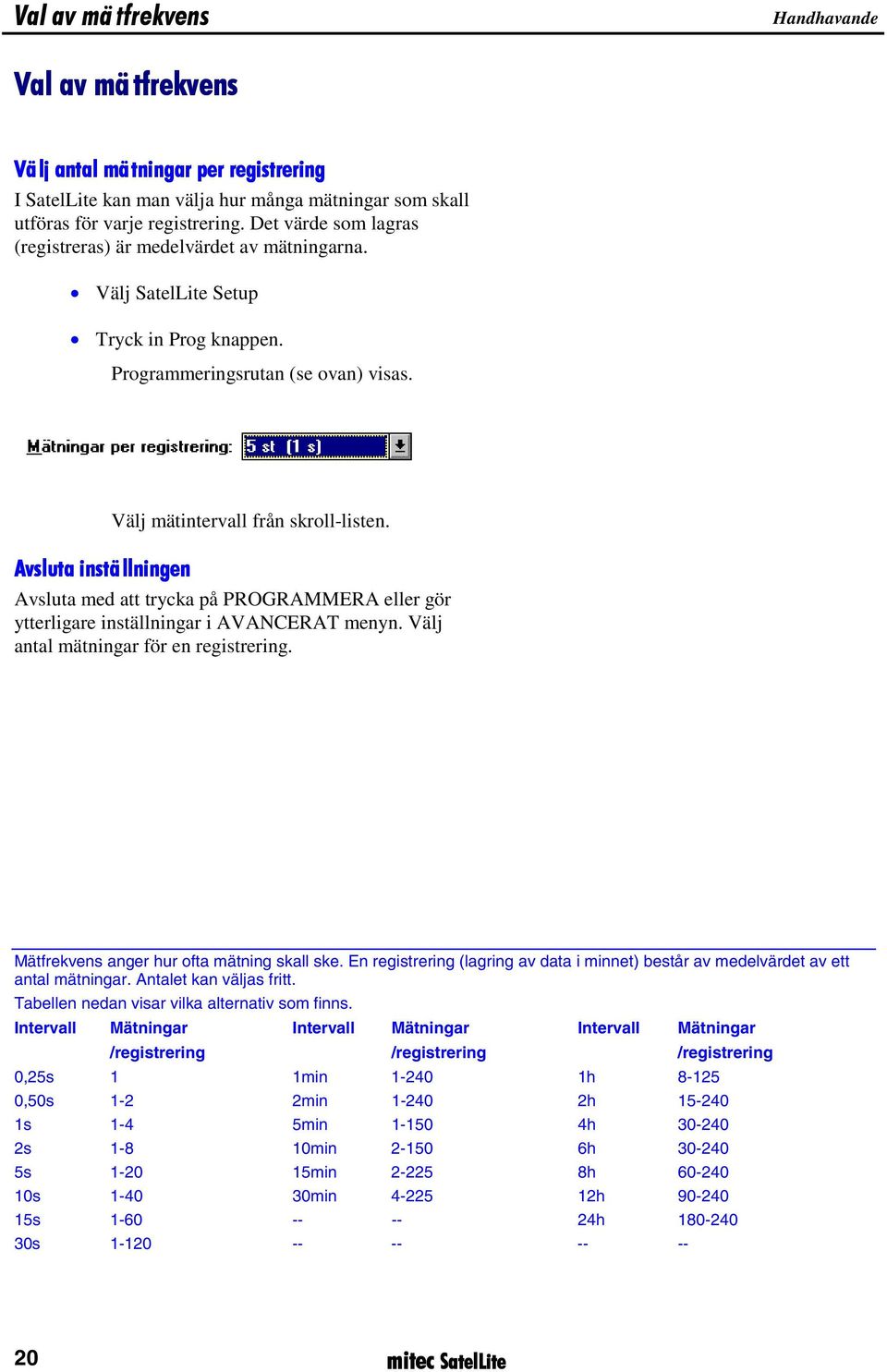 Avsluta inställningen Avsluta med att trycka på PROGRAMMERA eller gör ytterligare inställningar i AVANCERAT menyn. Välj antal mätningar för en registrering.