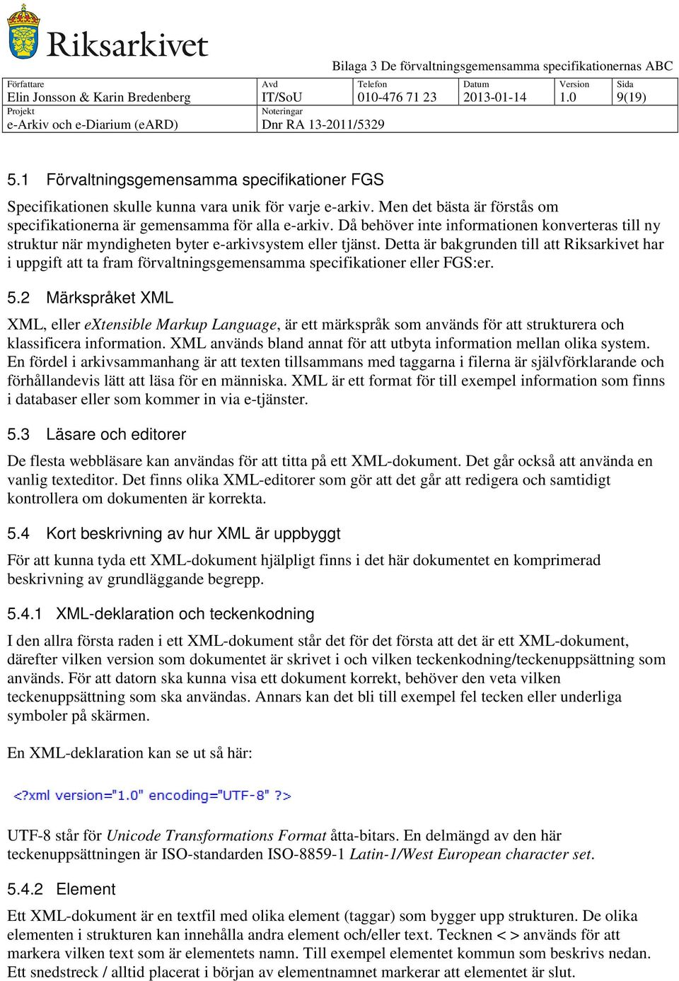 Detta är bakgrunden till att Riksarkivet har i uppgift att ta fram förvaltningsgemensamma specifikationer eller FGS:er. 5.