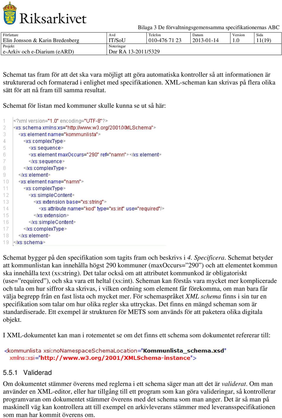 XML-scheman kan skrivas på flera olika sätt för att nå fram till samma resultat.