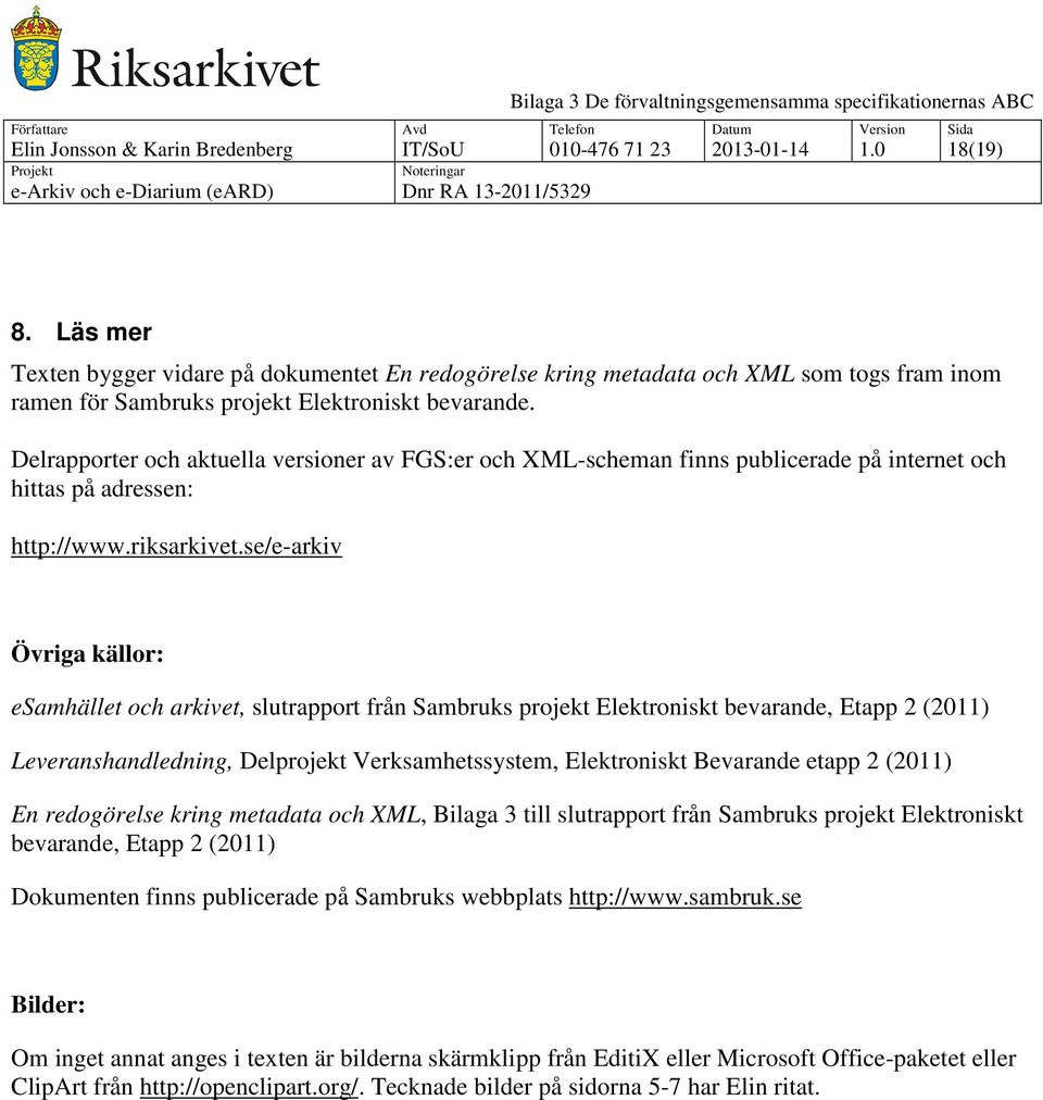 Delrapporter och aktuella versioner av FGS:er och XML-scheman finns publicerade på internet och hittas på adressen: http://www.riksarkivet.