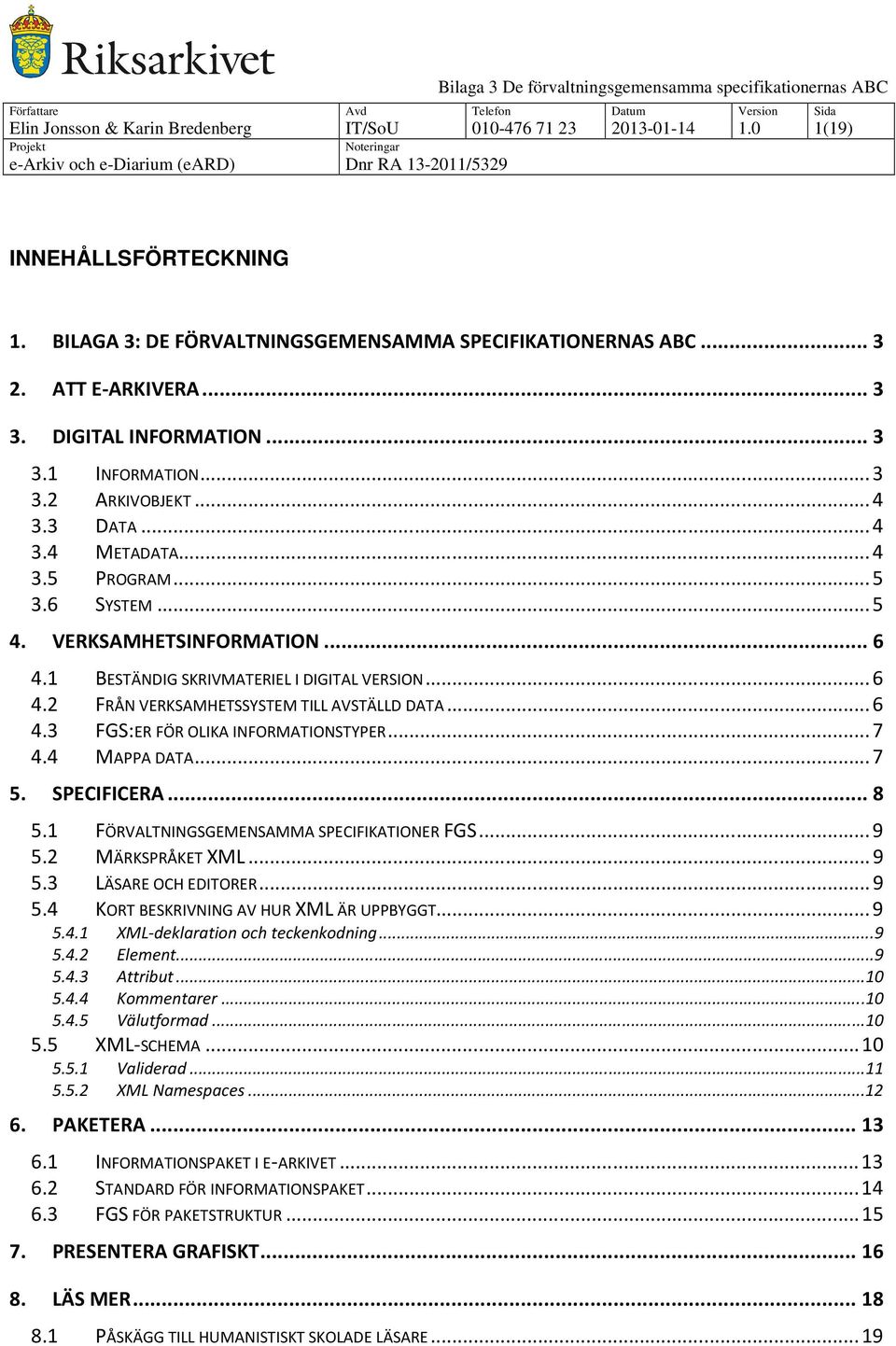 1 BESTÄNDIG SKRIVMATERIEL I DIGITAL VERSION...6 4.2 FRÅN VERKSAMHETSSYSTEM TILL AVSTÄLLD DATA...6 4.3 FGS:ER FÖR OLIKA INFORMATIONSTYPER...7 4.4 MAPPA DATA...7 5. SPECIFICERA...8 5.