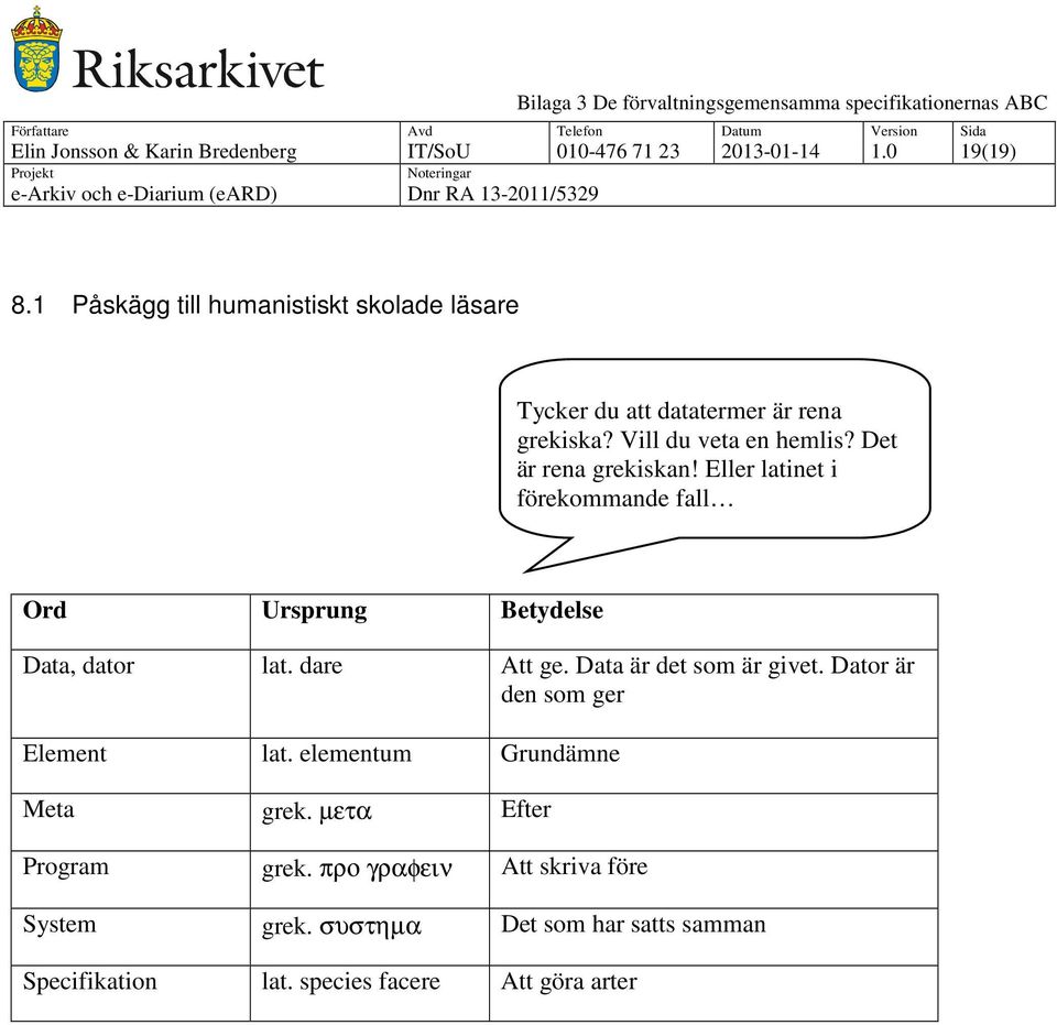 Eller latinet i förekommande fall Ord Ursprung Betydelse Data, dator lat. dare Att ge. Data är det som är givet.