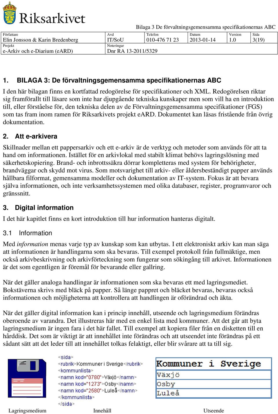 Redogörelsen riktar sig framförallt till läsare som inte har djupgående tekniska kunskaper men som vill ha en introduktion till, eller förståelse för, den tekniska delen av de Förvaltningsgemensamma