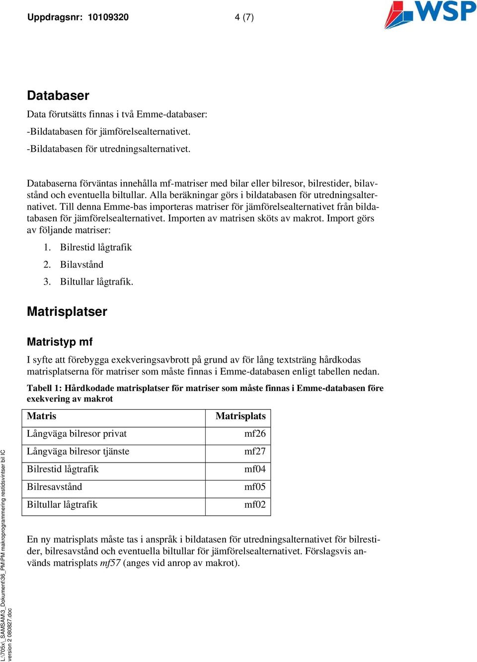 Till dea Emme-bas imporeras mariser för jämförelsealeraive frå bildaabase för jämförelsealeraive. Impore av marise skös av makro. Impor görs av följade mariser: 1. Bilresid lågrafik 2. Bilavsåd 3.