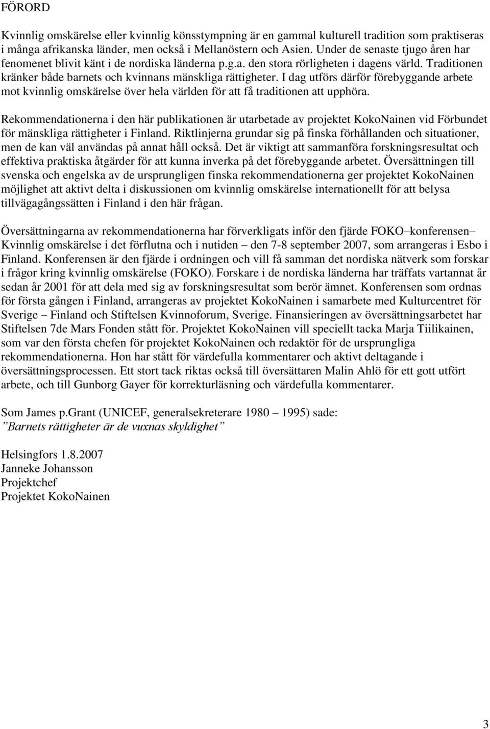 I dag utförs därför förebyggande arbete mot kvinnlig omskärelse över hela världen för att få traditionen att upphöra.