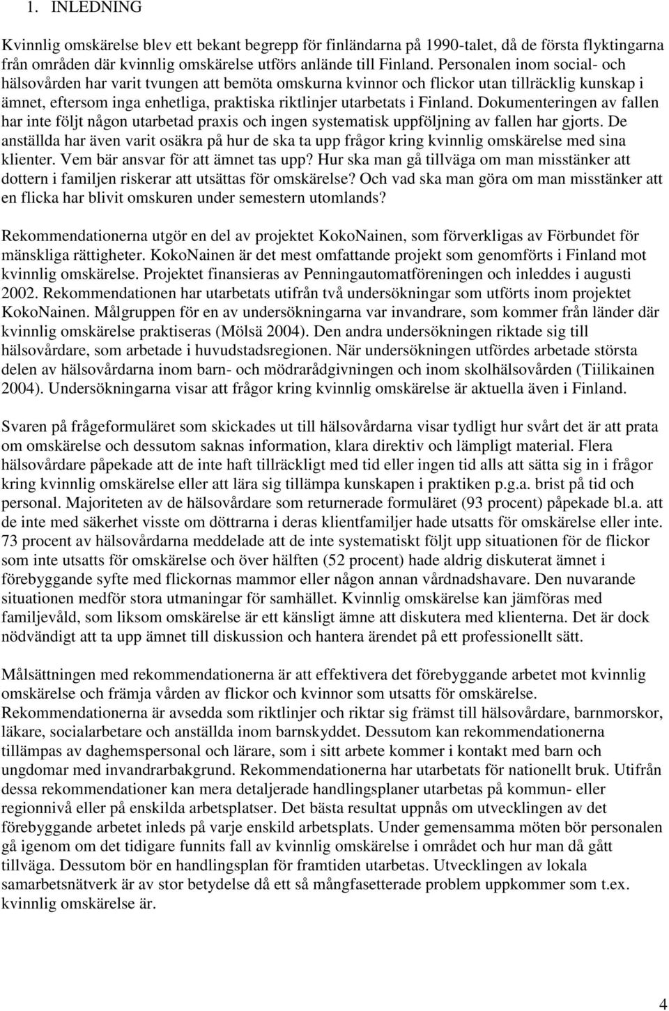 Dokumenteringen av fallen har inte följt någon utarbetad praxis och ingen systematisk uppföljning av fallen har gjorts.