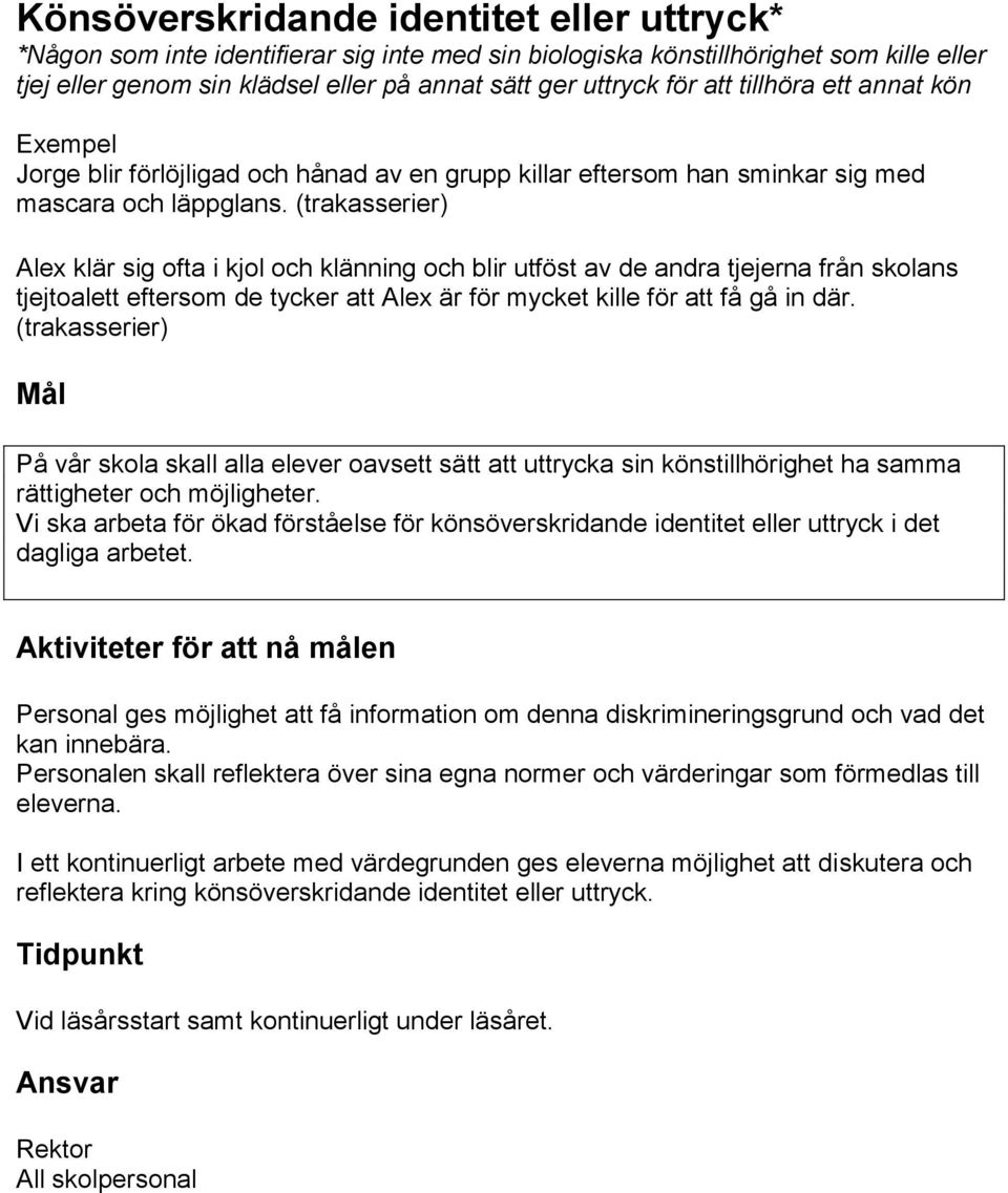 (trakasserier) Alex klär sig ofta i kjol och klänning och blir utföst av de andra tjejerna från skolans tjejtoalett eftersom de tycker att Alex är för mycket kille för att få gå in där.