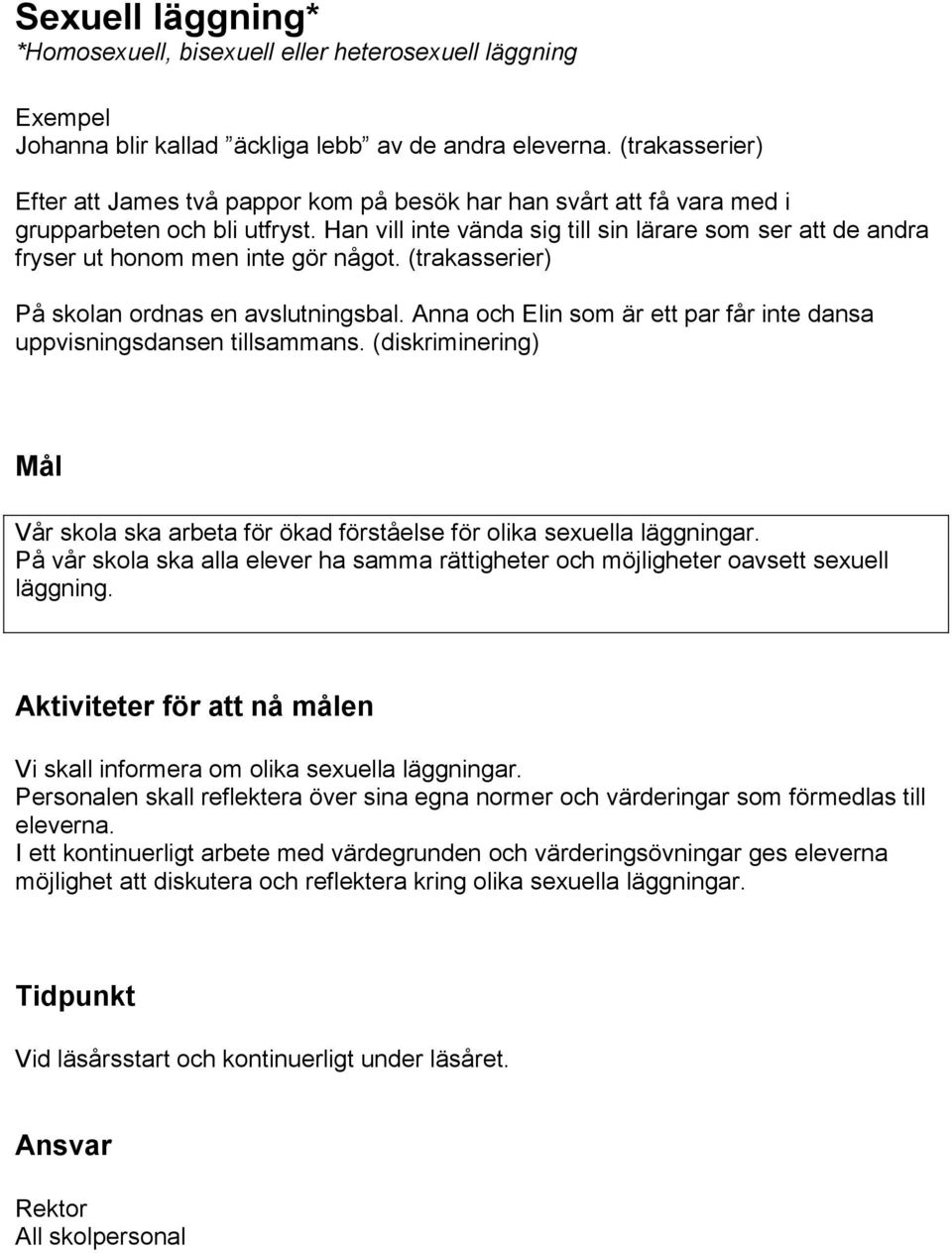 Han vill inte vända sig till sin lärare som ser att de andra fryser ut honom men inte gör något. (trakasserier) På skolan ordnas en avslutningsbal.