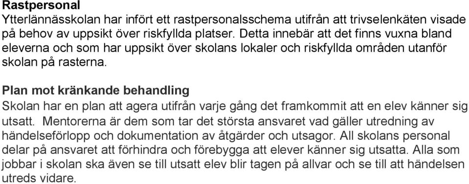 Plan mot kränkande behandling Skolan har en plan att agera utifrån varje gång det framkommit att en elev känner sig utsatt.