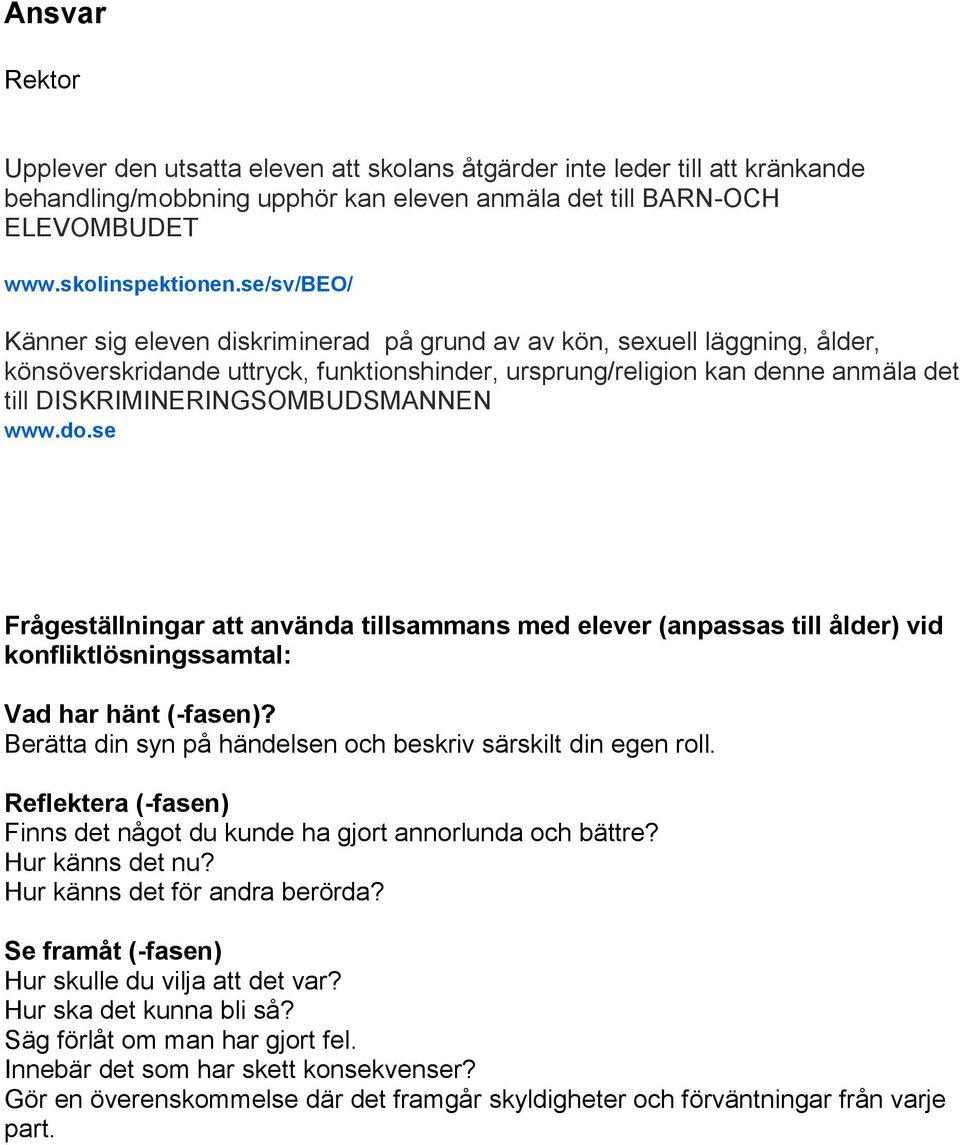 DISKRIMINERINGSOMBUDSMANNEN www.do.se Frågeställningar att använda tillsammans med elever (anpassas till ålder) vid konfliktlösningssamtal: Vad har hänt (-fasen)?