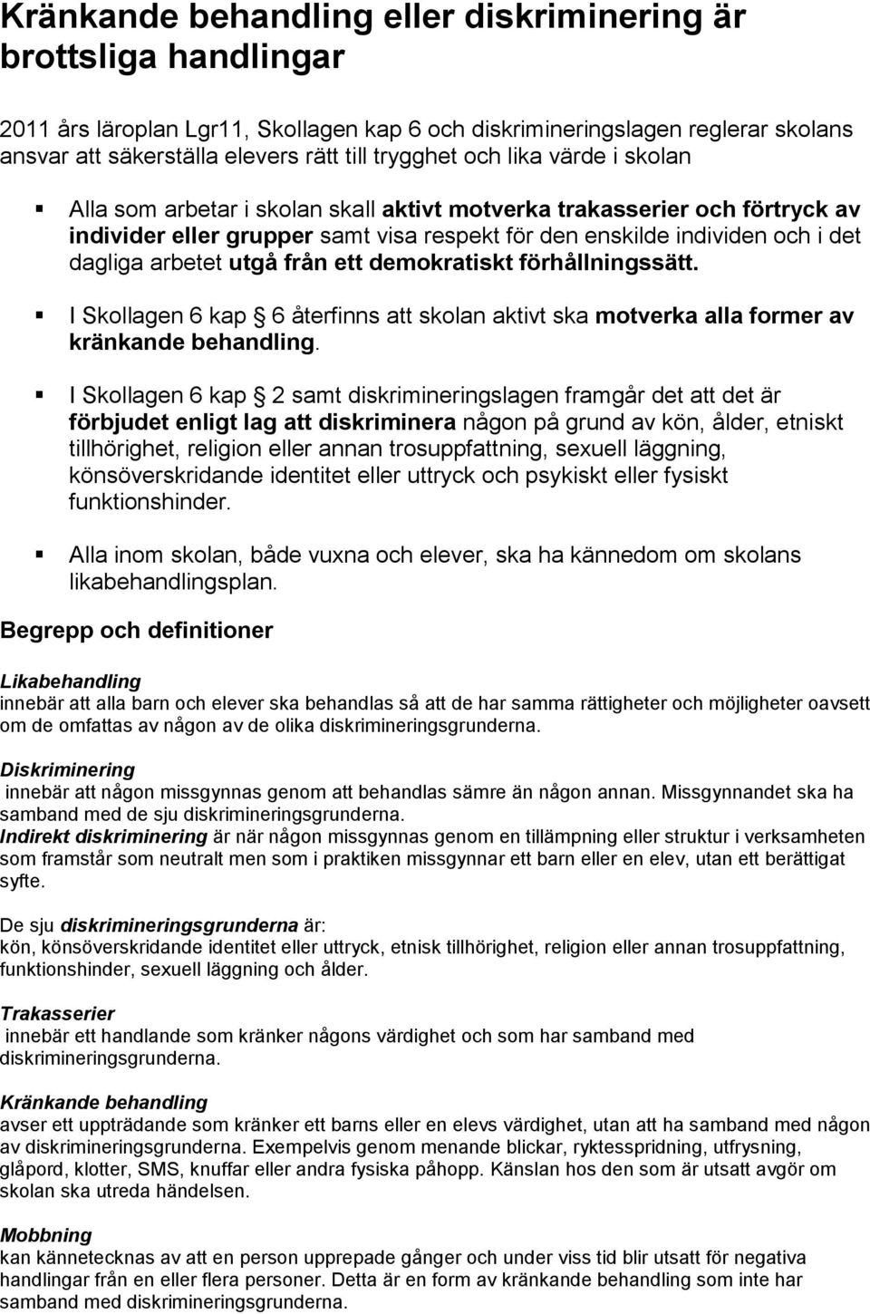 utgå från ett demokratiskt förhållningssätt. I Skollagen 6 kap 6 återfinns att skolan aktivt ska motverka alla former av kränkande behandling.