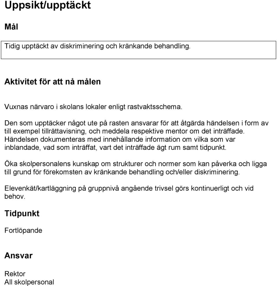 Händelsen dokumenteras med innehållande information om vilka som var inblandade, vad som inträffat, vart det inträffade ägt rum samt tidpunkt.