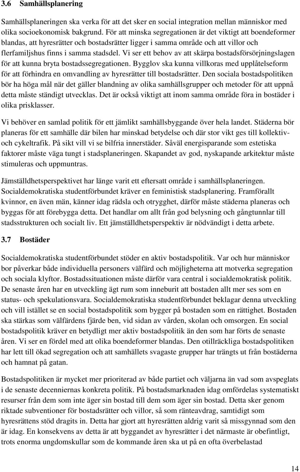 Vi ser ett behov av att skärpa bostadsförsörjningslagen för att kunna bryta bostadssegregationen.