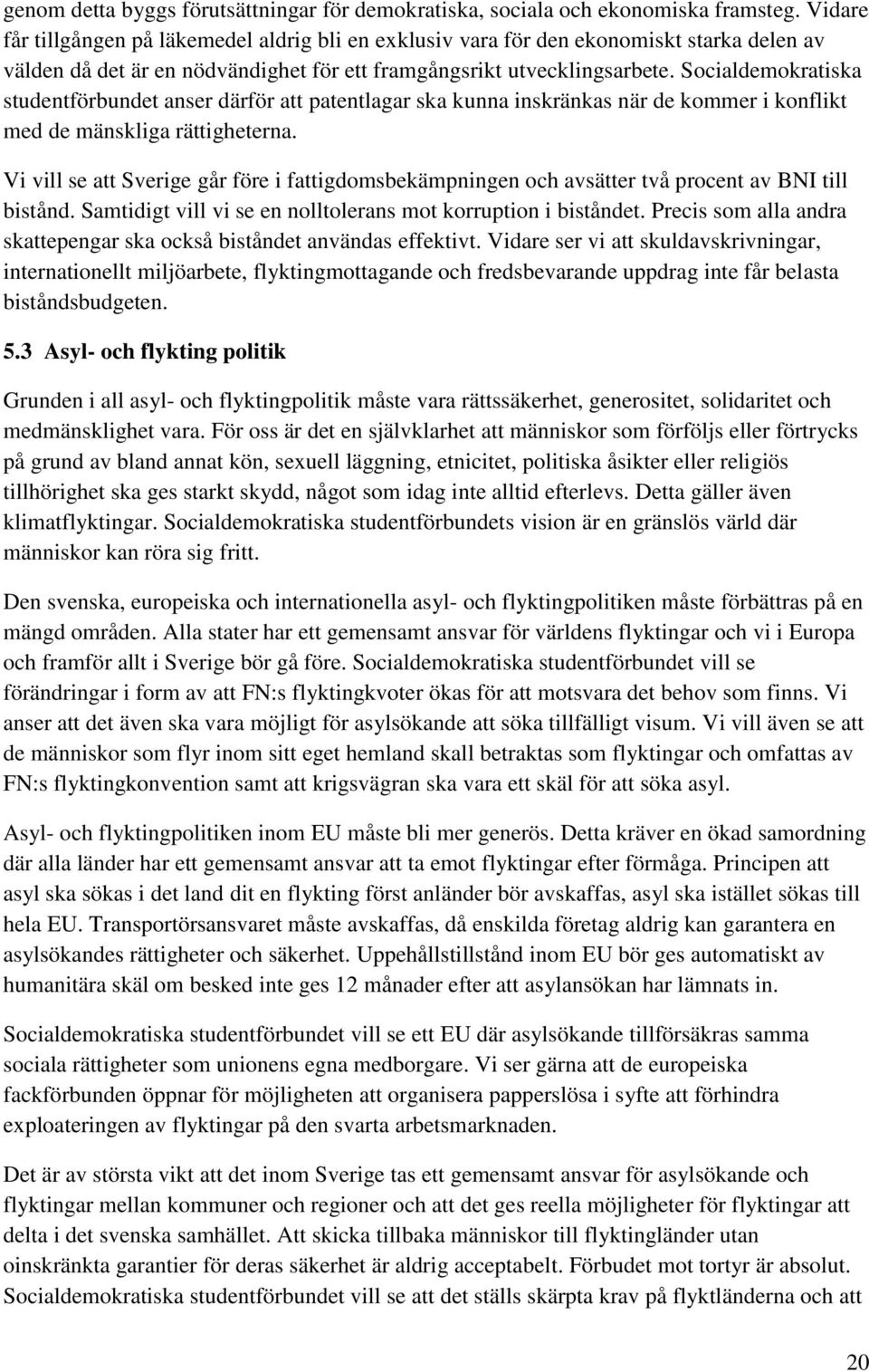 Socialdemokratiska studentförbundet anser därför att patentlagar ska kunna inskränkas när de kommer i konflikt med de mänskliga rättigheterna.