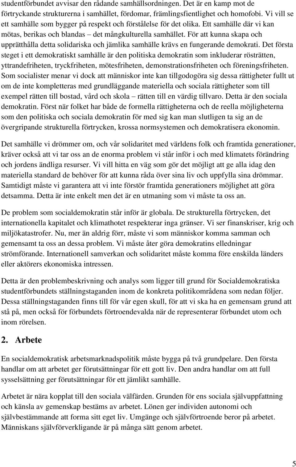 För att kunna skapa och upprätthålla detta solidariska och jämlika samhälle krävs en fungerande demokrati.