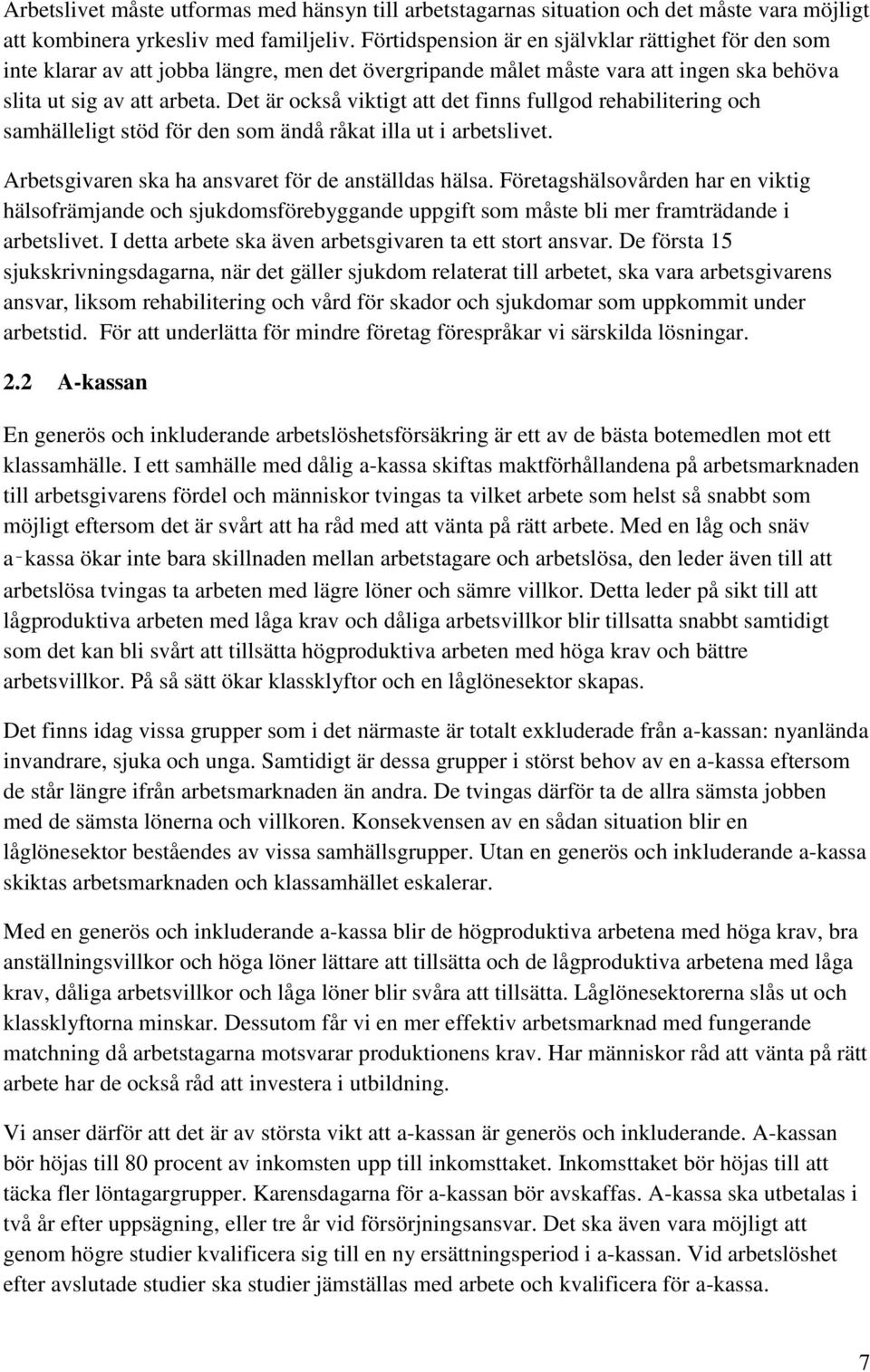 Det är också viktigt att det finns fullgod rehabilitering och samhälleligt stöd för den som ändå råkat illa ut i arbetslivet. Arbetsgivaren ska ha ansvaret för de anställdas hälsa.