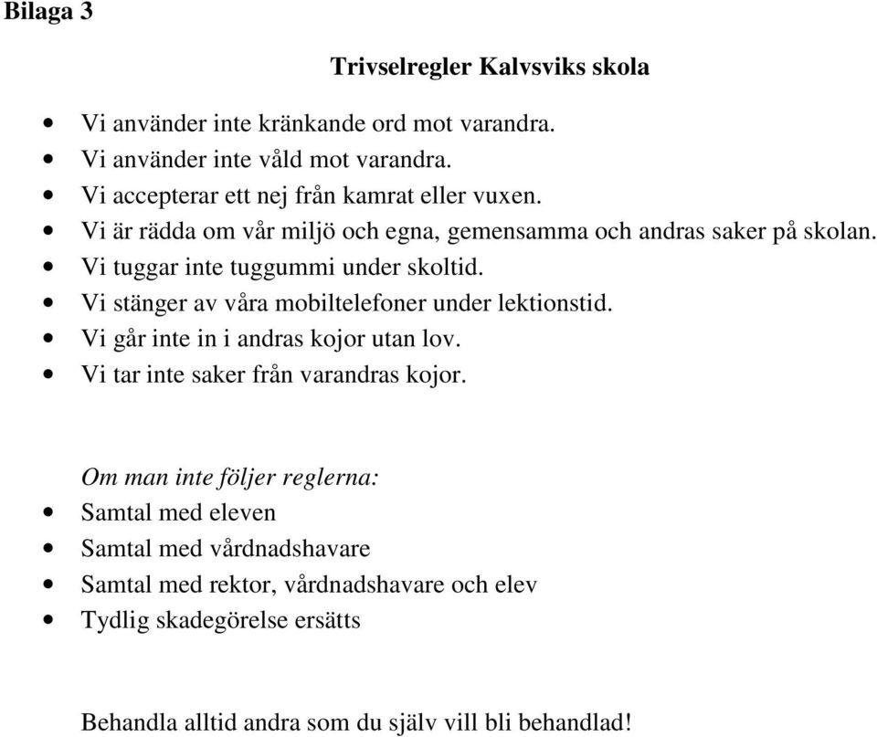 Vi tuggar inte tuggummi under skoltid. Vi stänger av våra mobiltelefoner under lektionstid. Vi går inte in i andras kojor utan lov.