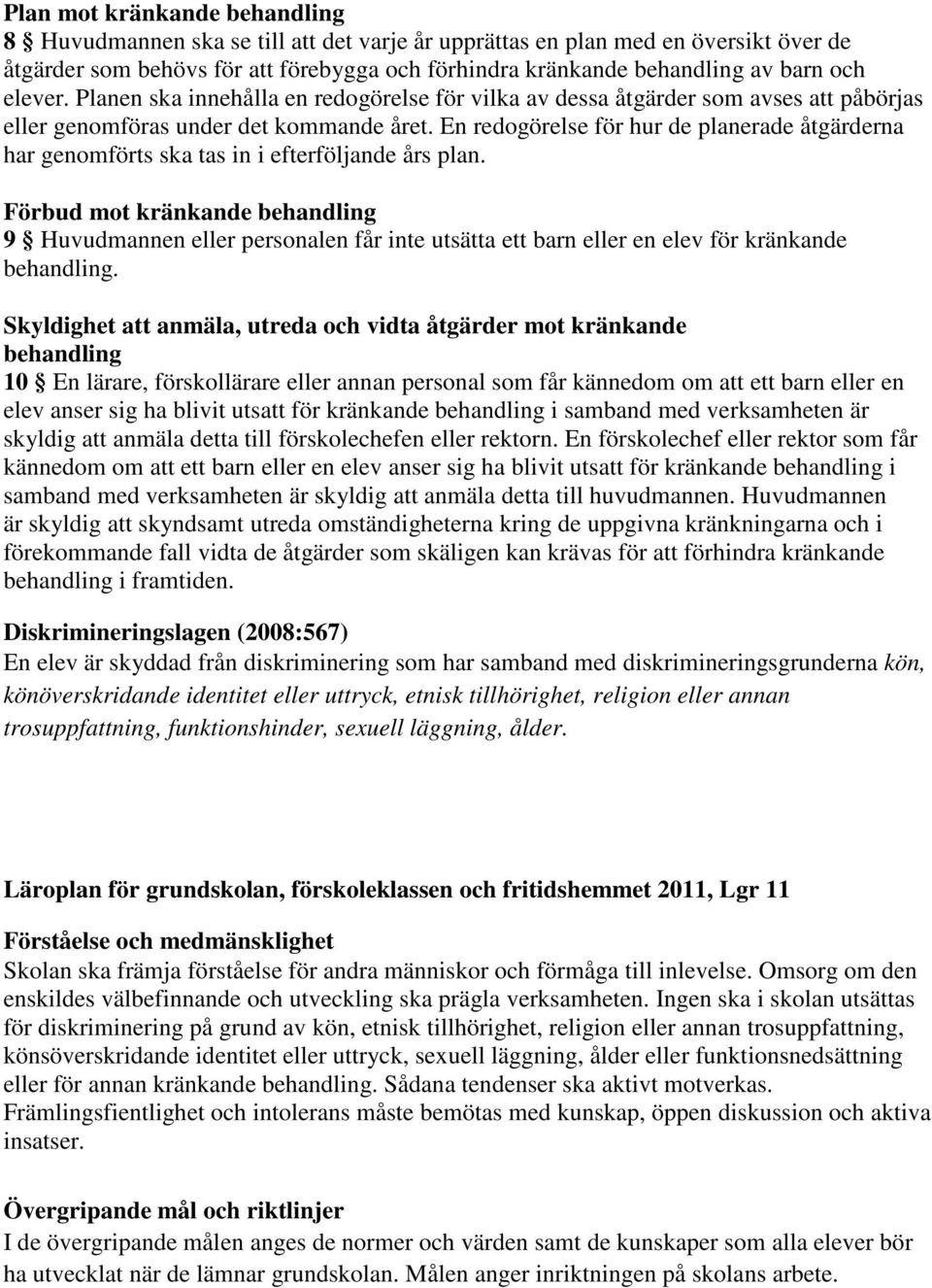 En redogörelse för hur de planerade åtgärderna har genomförts ska tas in i efterföljande års plan.