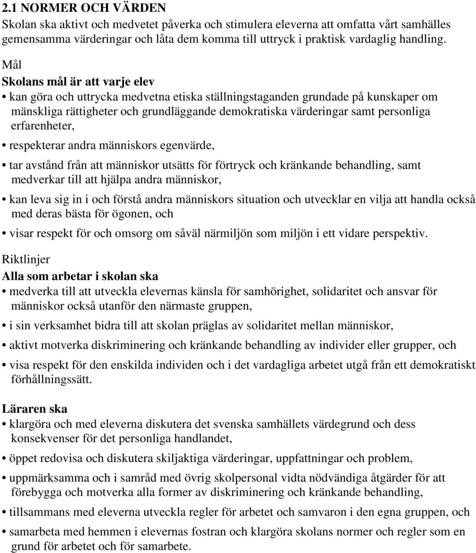 erfarenheter, respekterar andra människors egenvärde, tar avstånd från att människor utsätts för förtryck och kränkande behandling, samt medverkar till att hjälpa andra människor, kan leva sig in i