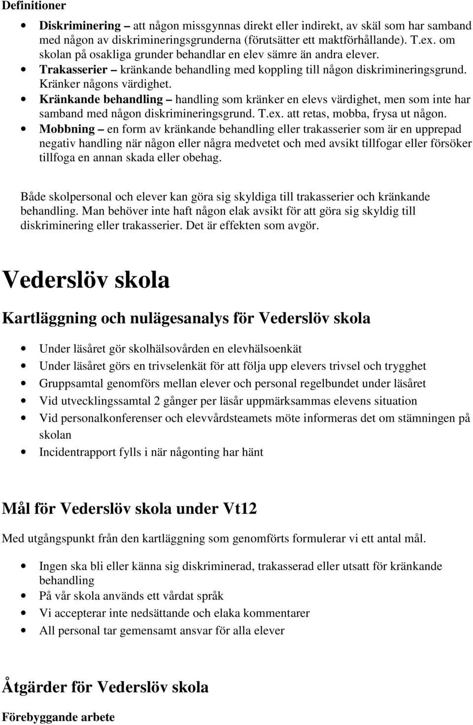 Kränkande behandling handling som kränker en elevs värdighet, men som inte har samband med någon diskrimineringsgrund. T.ex. att retas, mobba, frysa ut någon.