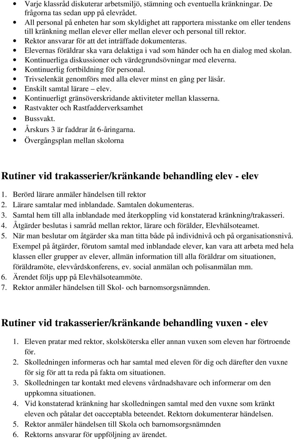 Rektor ansvarar för att det inträffade dokumenteras. Elevernas föräldrar ska vara delaktiga i vad som händer och ha en dialog med skolan.