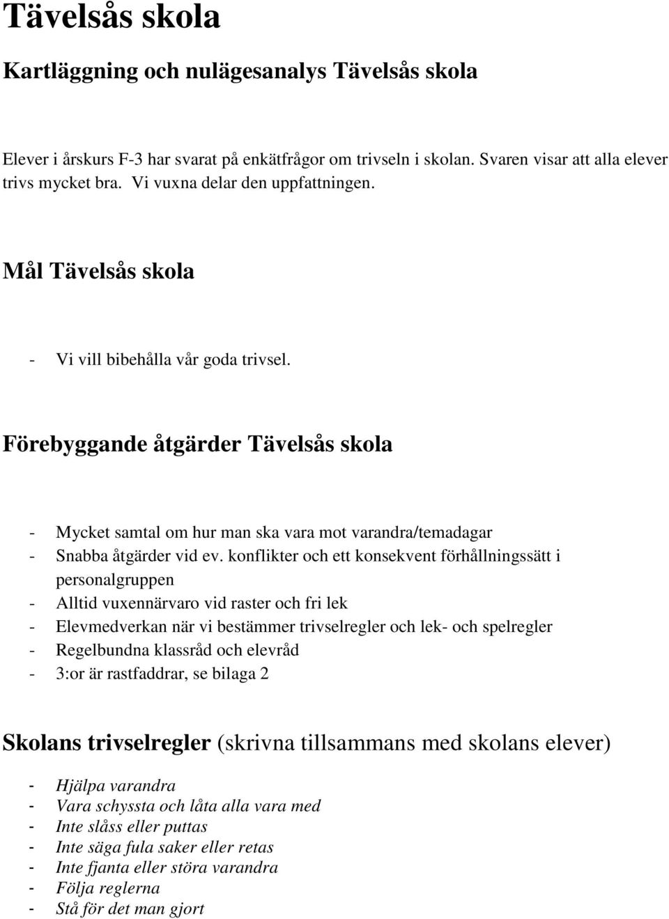 Förebyggande åtgärder Tävelsås skola - Mycket samtal om hur man ska vara mot varandra/temadagar - Snabba åtgärder vid ev.