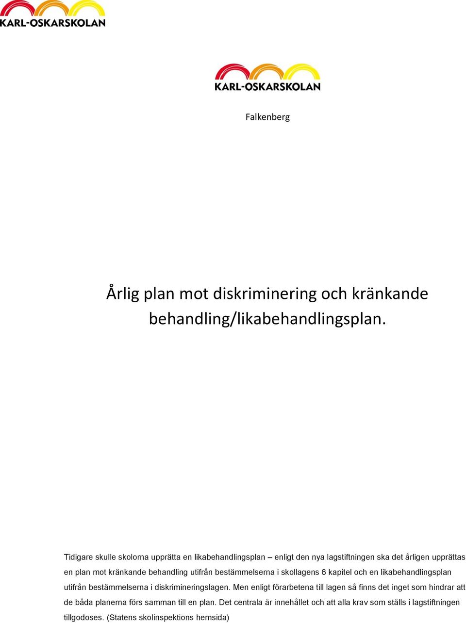 utifrån bestämmelserna i skollagens 6 kapitel och en likabehandlingsplan utifrån bestämmelserna i diskrimineringslagen.